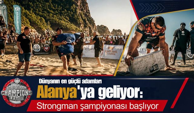 Dünyanın en güçlü adamları Alanya'ya geliyor: Strongman Şampiyonası başlıyor