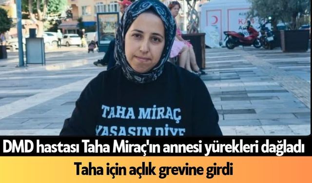 DMD hastası Taha Miraç'ın annesi yürekleri dağladı: Taha için açlık grevine girdi