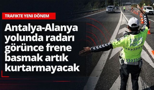 Antalya-Alanya yolunda radarı görünce frene basmak artık kurtarmayacak