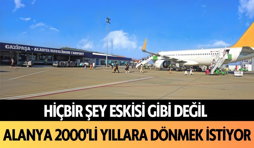 Alanya 2000'li yıllara dönmek istiyor! Hiçbir şey eskisi gibi değil