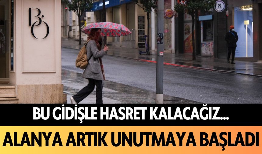 Bu gidişle hasret kalacağız... Alanya artık unutmaya başladı