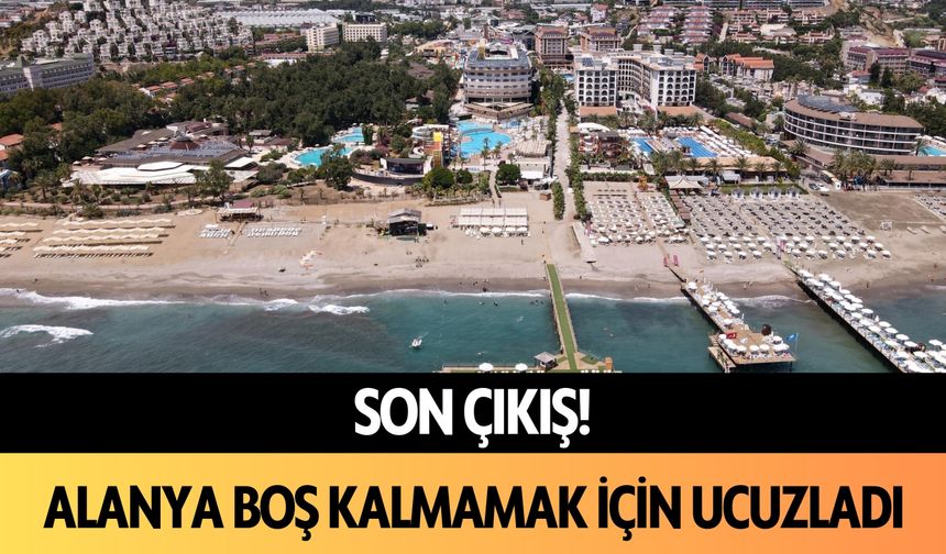 Son çıkış! Alanya boş kalmamak için ucuzladı