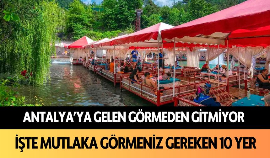 Antalya'ya gelen görmeden gitmiyor: İşte mutlaka görmeniz gereken 10 yer