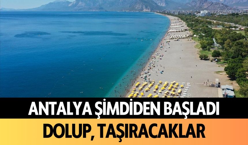 Antalya şimdiden başladı: Dolup, taşıracaklar