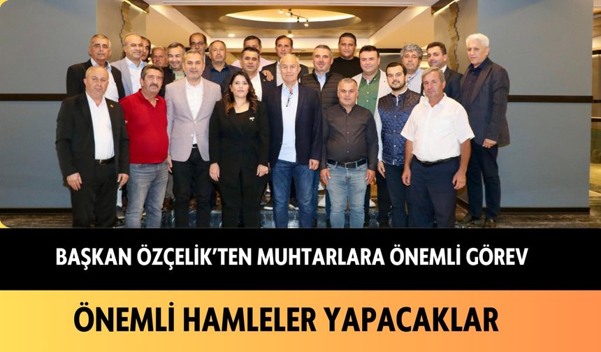 Başkan Özçelik'ten muhtarlara önemli görev: Önemli hamleler yapacaklar