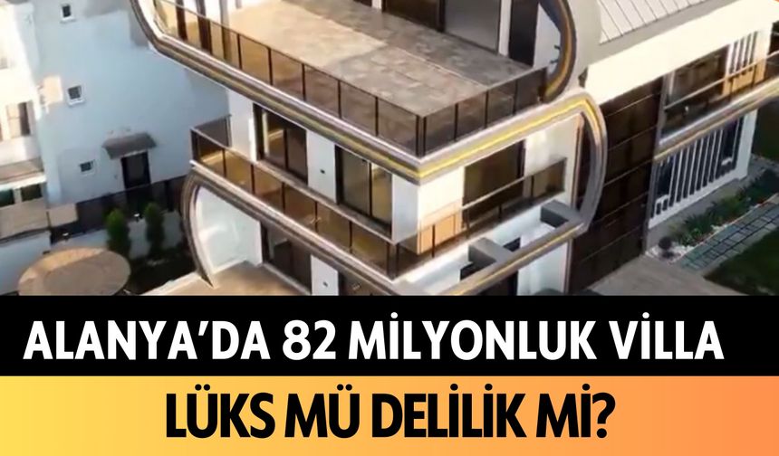 Alanya'da 82 milyonluk villa: Lüks mü delilik mi?