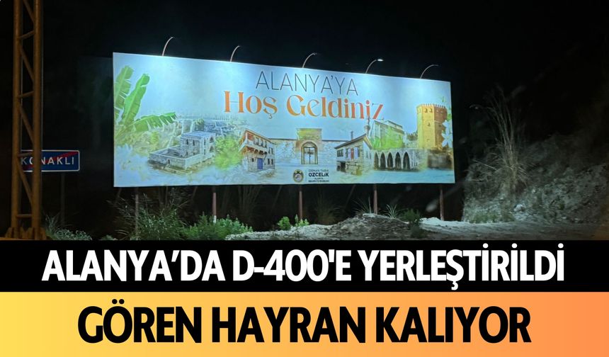 D-400'e yerleştirildi: Alanya'da gören hayran kalıyor!