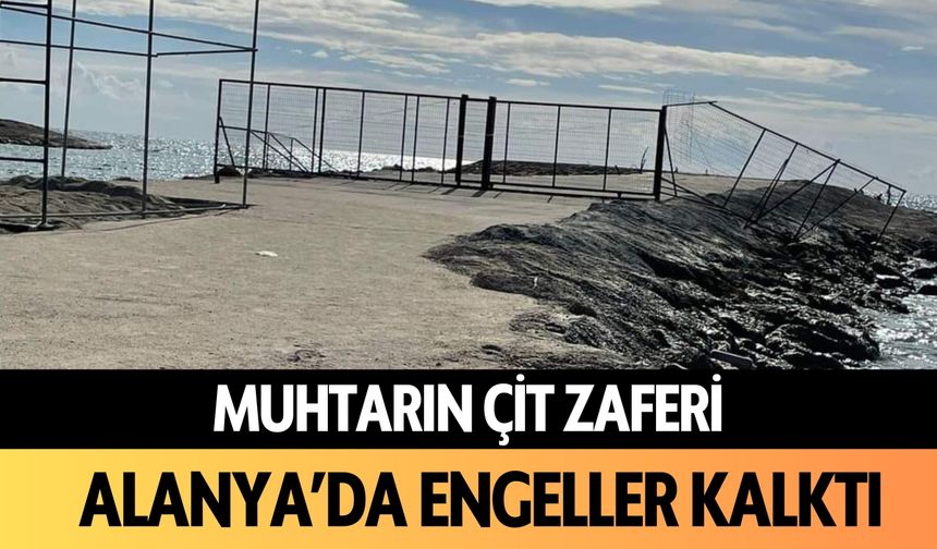 Muhtarın çit zaferi: Alanya'da engeller kalktı