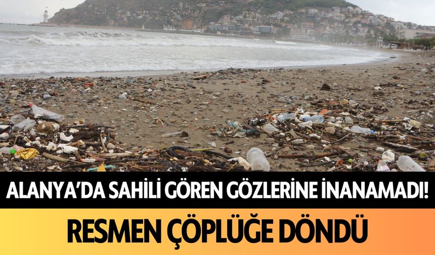 Alanya'da sahili gören gözlerine inanamadı! Resmen çöplüğe döndü