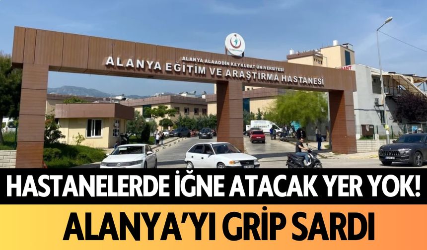 Hastanelerde iğne atacak yer yok! Alanya'yı grip sardı