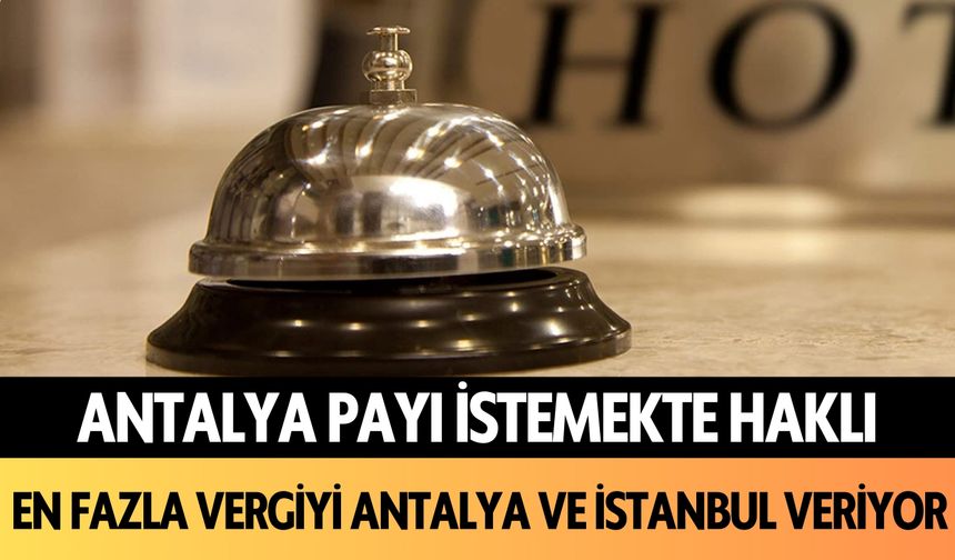 Antalya payı istemekte haklı! En fazla vergiyi Antalya ve İstanbul veriyor