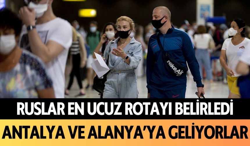 Ruslar en ucuz rotayı belirledi: Antalya ve Alanya'ya geliyorlar