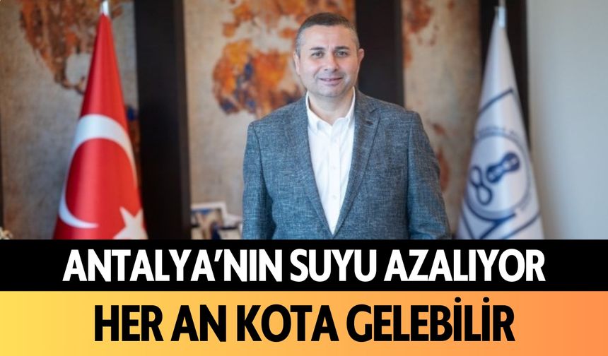 Antalya'nın suyu azalıyor! Her an kota gelebilir