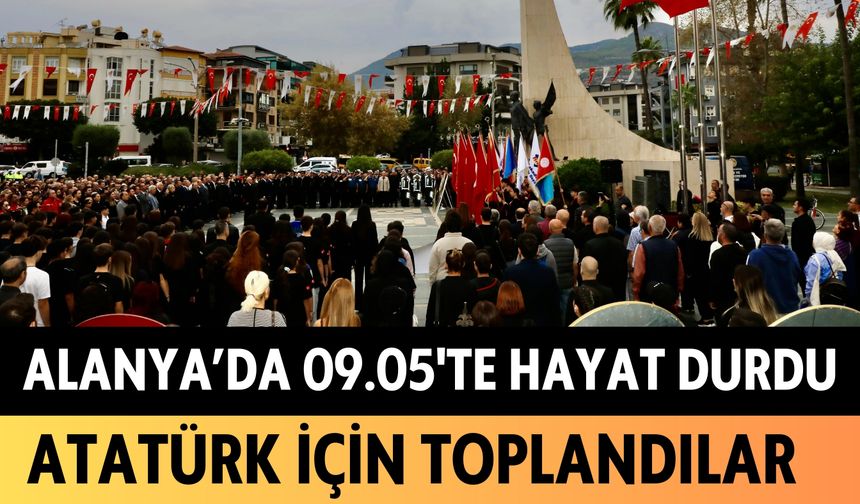 Alanya'da 09.05'te hayat durdu: Atatürk için toplandılar