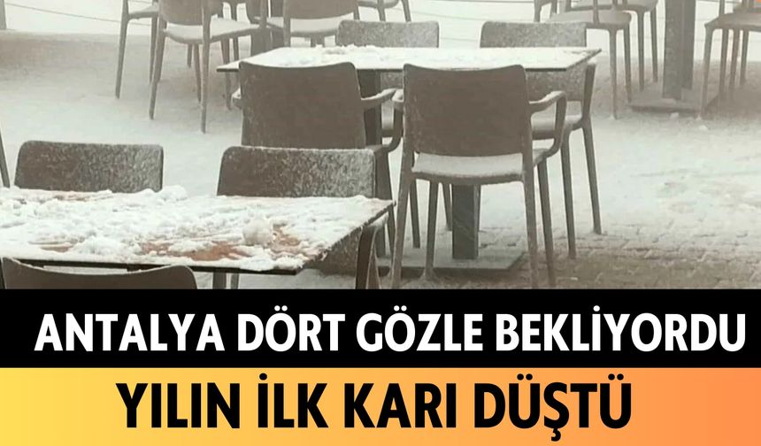 Antalya dört gözle bekliyordu: Yılın ilk karı düştü