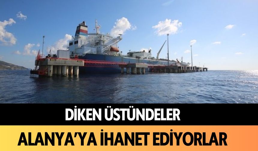 Diken üstündeler: Alanya'ya ihanet ediyorlar