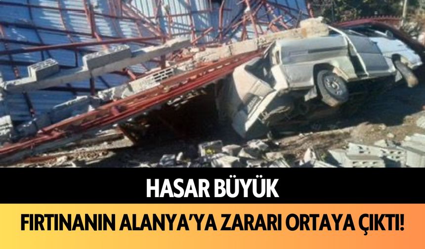 Hasar büyük: Fırtınanın Alanya’ya zararı ortaya çıktı!