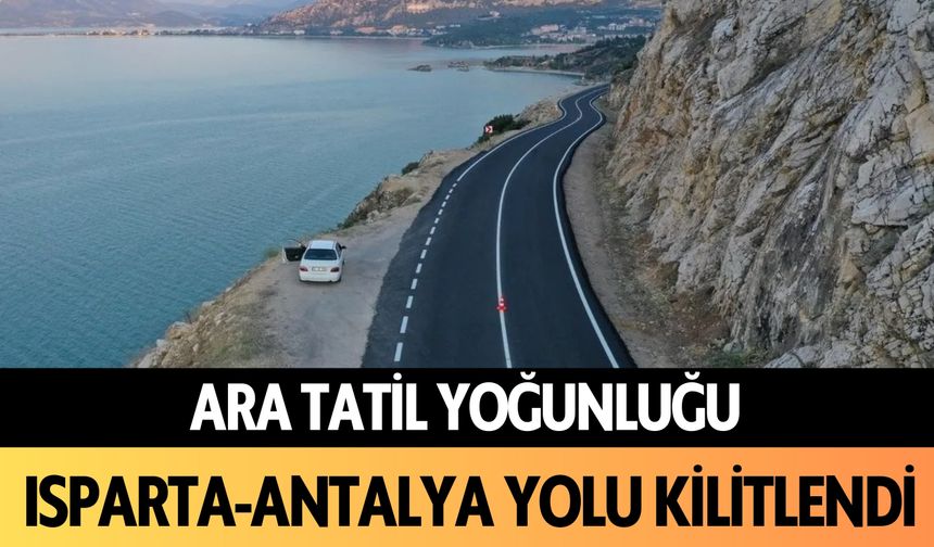 Ara tatil yoğunluğu: Isparta-Antalya yolu kilitlendi!