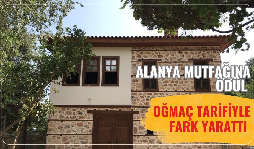 Alanya mutfağına ödül: Oğmaç tarifiyle fark yarattı