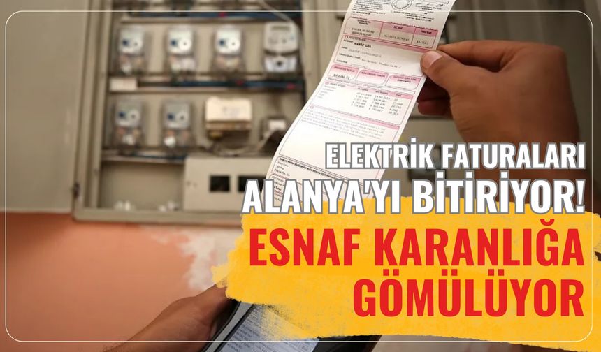 Elektrik faturaları Alanya'yı bitiriyor: Esnaf karanlığa gömülüyor