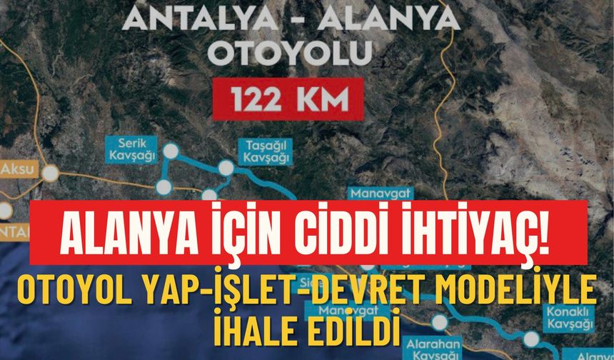 Alanya için ciddi ihtiyaç! Otoyol yap-işlet-devret modeliyle ihale edildi