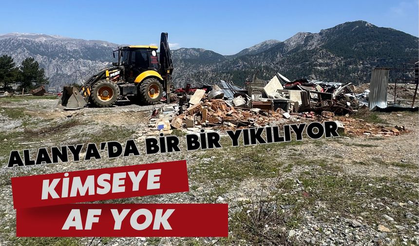 Alanya'da bir bir yıkılıyor: Kimseye af yok