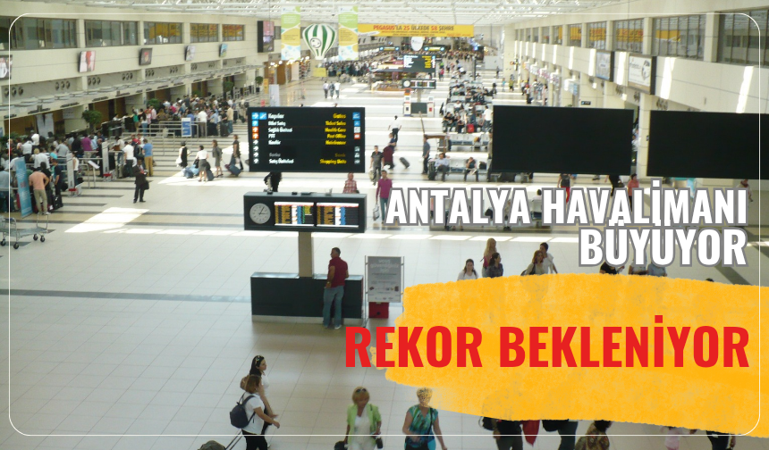 Antalya Havalimanı büyüyor: Rekor bekleniyor