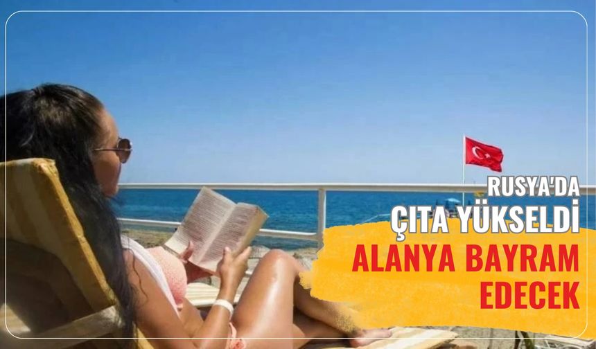 Rusya'da çıta yükseldi: Alanya bayram edecek