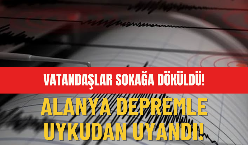 Muğla’daki deprem çevre illeri sarstı! Alanya depremle uykudan uyandı