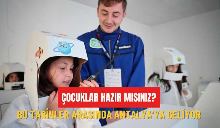 Çocuklar hazır mısınız? Bu tarihler arasında Antalya'ya geliyor