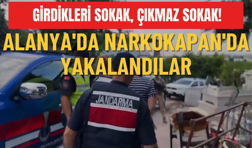 Girdikleri sokak, çıkmaz sokak! Alanya'da Narkokapan'da yakalandılar
