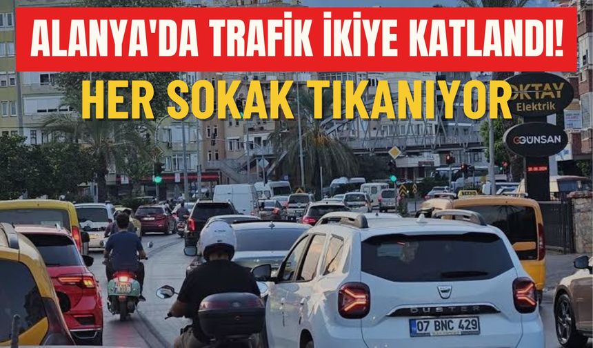 Alanya'da trafik ikiye katlandı! Her sokak tıkanıyor