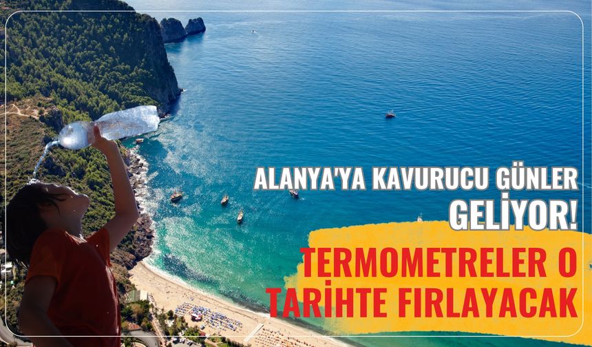 Alanya'ya kavurucu günler geliyor: Termometreler o tarihte fırlayacak