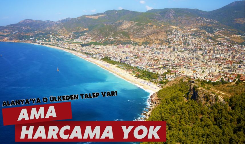 Alanya'ya o ülkeden talep var! Ama harcama yok