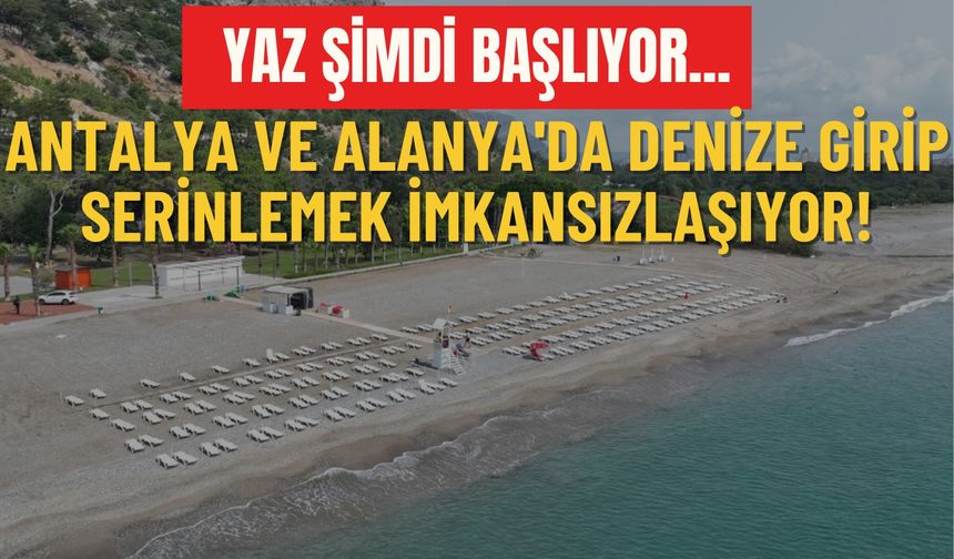 Antalya ve Alanya'da denize girip serinlemek imkansızlaşıyor!