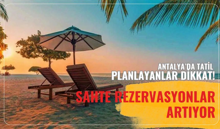 Antalya'da tatil planyanlar dikkat! Sahte rezervasyonlar artıyor