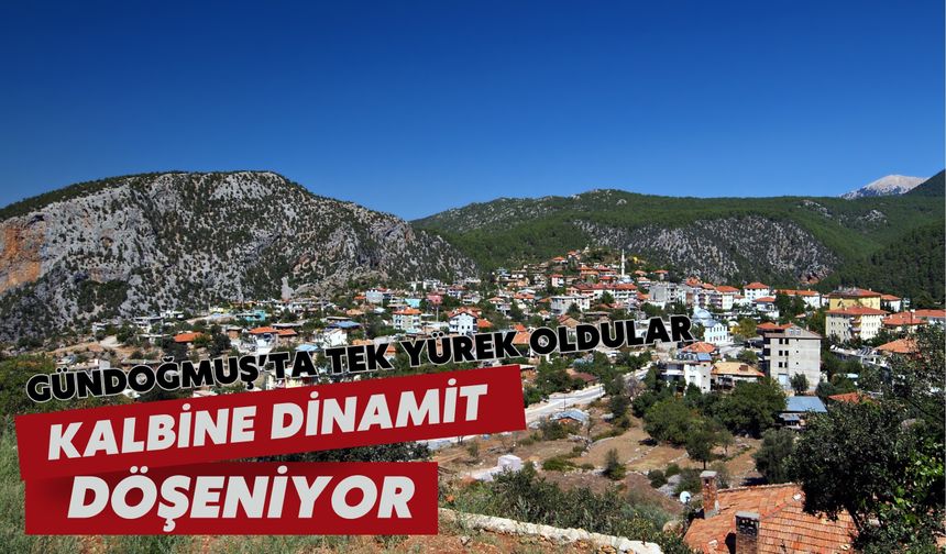Gündoğmuş'ta tek yürek oldular: Kalbine dinamit döşeniyor