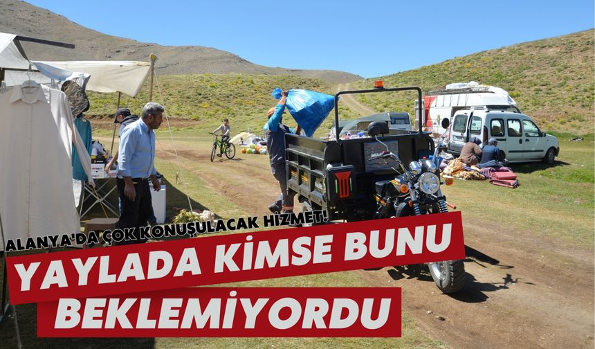 Alanya'da çok konuşulacak hizmet! Yaylada kimse bunu beklemiyordu