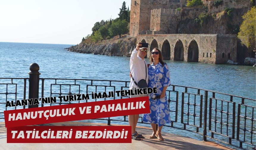 Alanya’nın turizm imajı tehlikede: Hanutçuluk ve pahalılık tatilcileri bezdirdi!