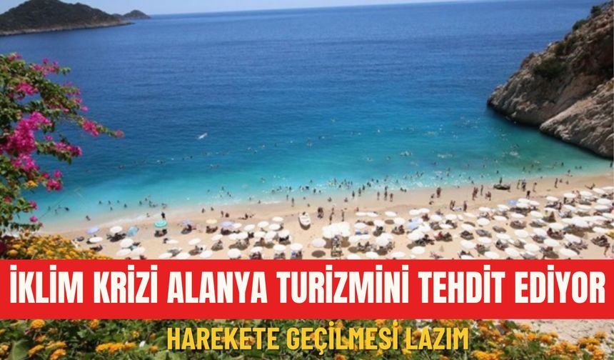 İklim krizi Alanya turizmini tehdit ediyor: Harekete geçilmesi lazım