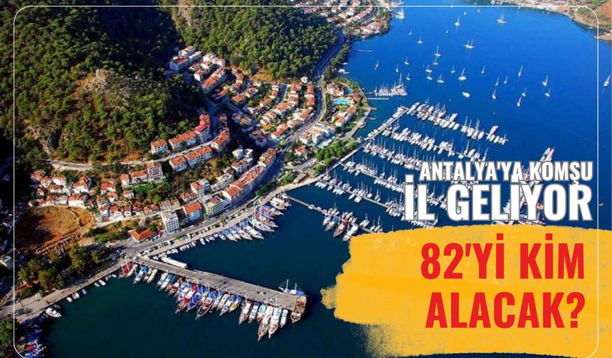 Antalya'ya komşu il geliyor: 82'yi kim alacak?