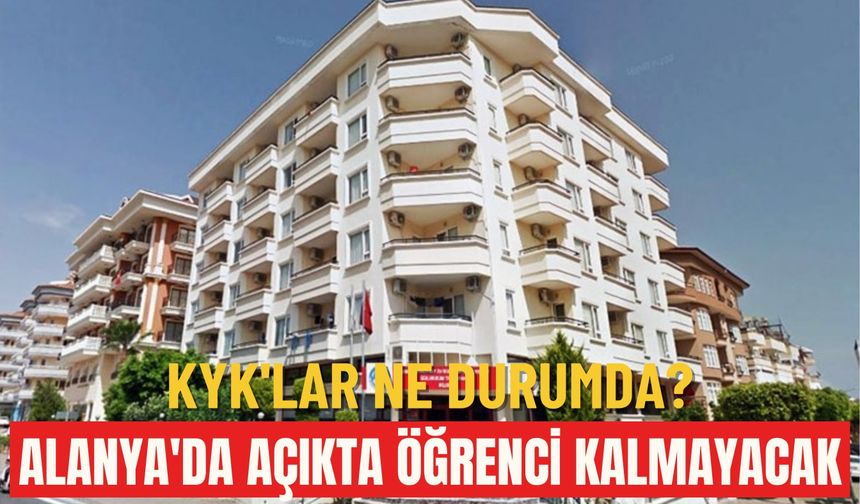 KYK'lar ne durumda? Alanya'da açıkta öğrenci kalmayacak