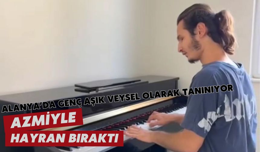 Alanya’da Genç Aşık Veysel olarak tanınıyor