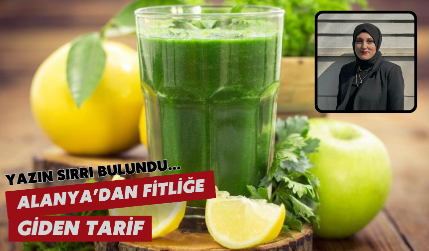 Yazın sırrı bulundu... Alanya’dan fitliğe giden tarif