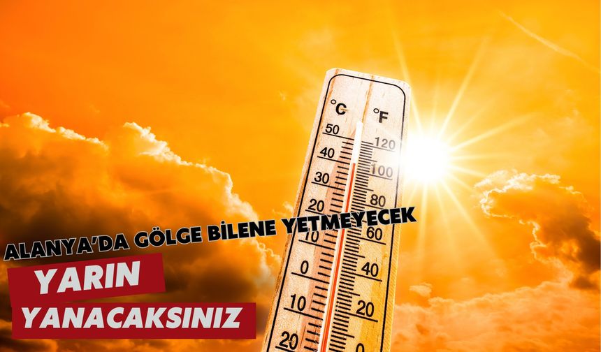 Alanya’da gölge bilene yetmeyecek: Yarın yanacaksınız