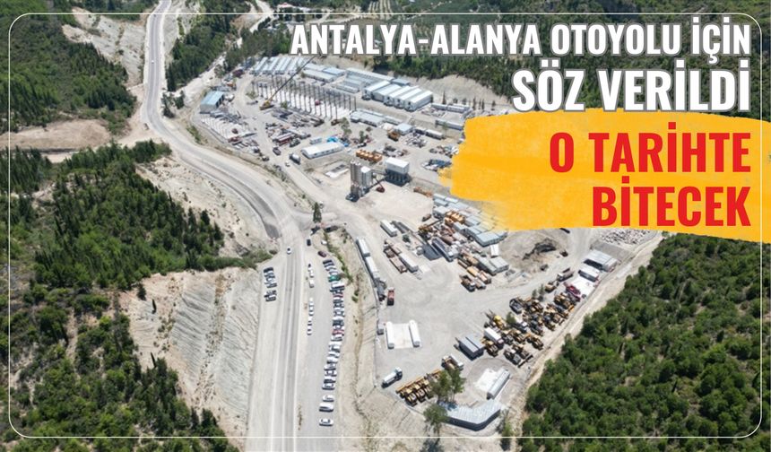 Antalya-Alanya Otoyolu için söz verildi: O tarihte bitecek