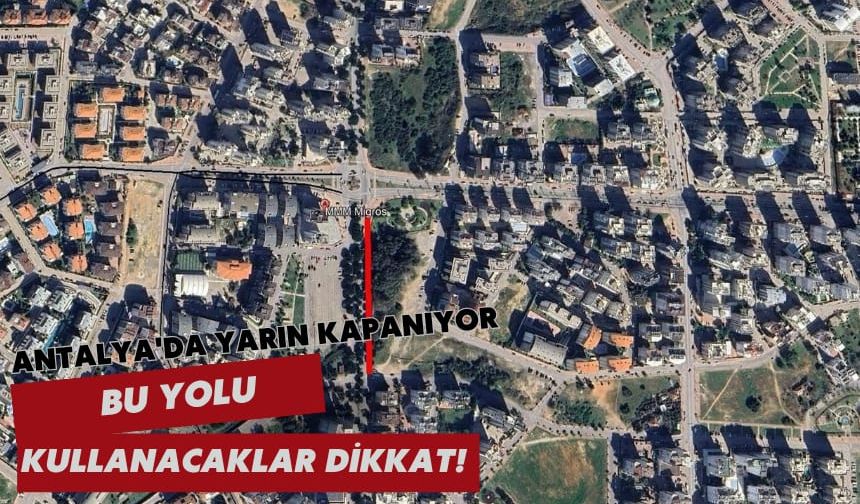 Antalya'da yarın kapanıyor: Bu yolu kullanacaklar dikkat!