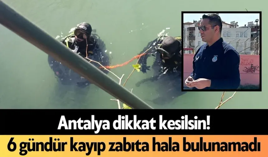 Antalya dikkat! Kayıp zabıtadan hala haber yok