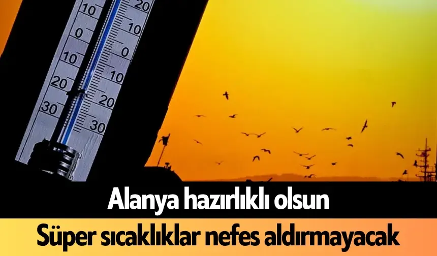 Alanya bugün kavrulacak: Uzmanlar uyardı
