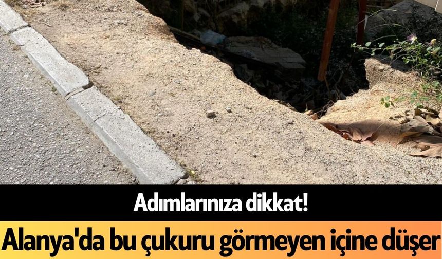 Adımlarınıza dikkat! Alanya'da bu çukuru görmeyen içine düşer